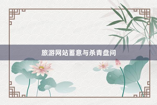 旅游网站蓄意与杀青盘问