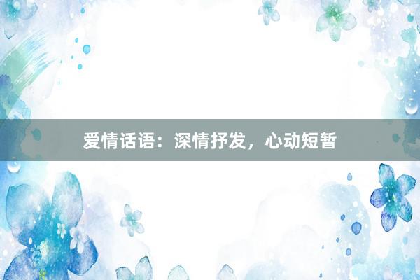 爱情话语：深情抒发，心动短暂